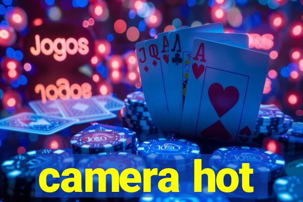 camera hot